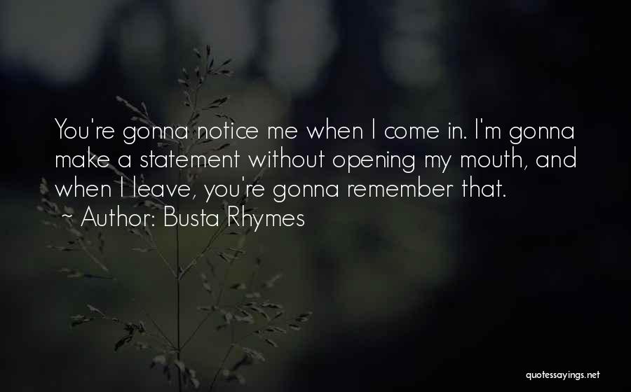 Busta Rhymes Quotes: You're Gonna Notice Me When I Come In. I'm Gonna Make A Statement Without Opening My Mouth, And When I