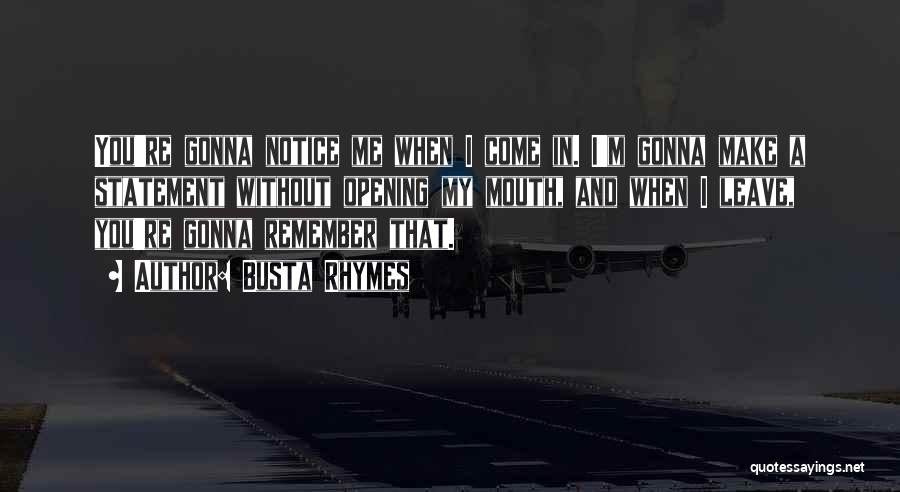 Busta Rhymes Quotes: You're Gonna Notice Me When I Come In. I'm Gonna Make A Statement Without Opening My Mouth, And When I