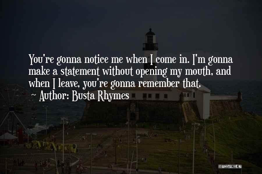 Busta Rhymes Quotes: You're Gonna Notice Me When I Come In. I'm Gonna Make A Statement Without Opening My Mouth, And When I