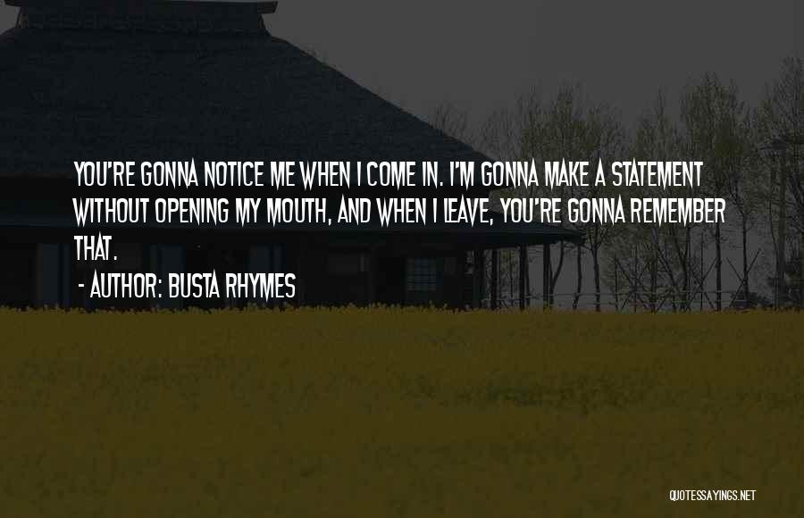 Busta Rhymes Quotes: You're Gonna Notice Me When I Come In. I'm Gonna Make A Statement Without Opening My Mouth, And When I