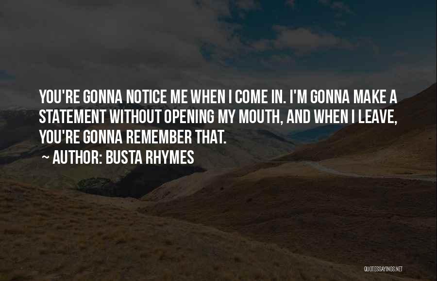 Busta Rhymes Quotes: You're Gonna Notice Me When I Come In. I'm Gonna Make A Statement Without Opening My Mouth, And When I