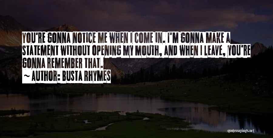 Busta Rhymes Quotes: You're Gonna Notice Me When I Come In. I'm Gonna Make A Statement Without Opening My Mouth, And When I