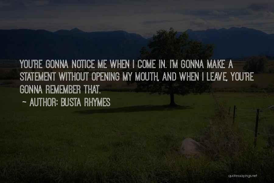 Busta Rhymes Quotes: You're Gonna Notice Me When I Come In. I'm Gonna Make A Statement Without Opening My Mouth, And When I