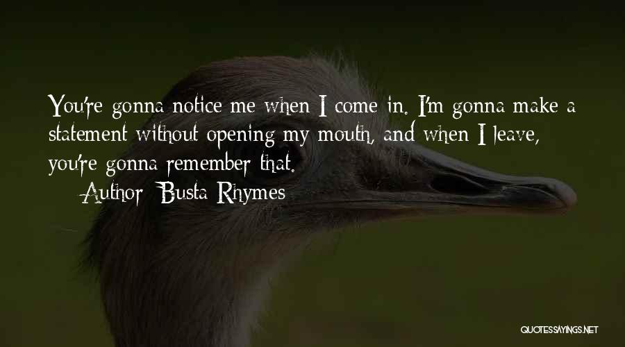 Busta Rhymes Quotes: You're Gonna Notice Me When I Come In. I'm Gonna Make A Statement Without Opening My Mouth, And When I