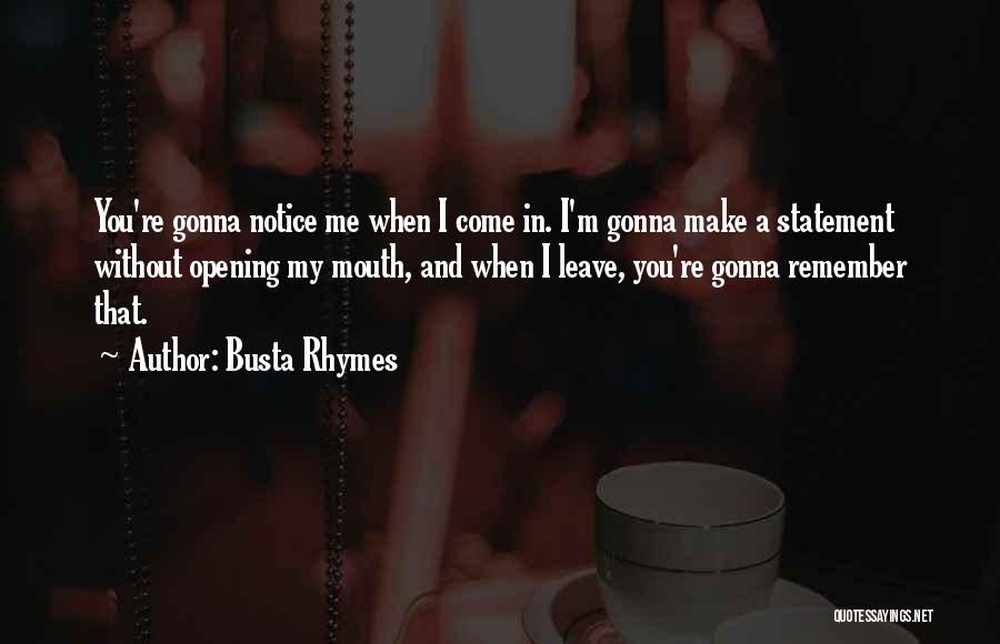 Busta Rhymes Quotes: You're Gonna Notice Me When I Come In. I'm Gonna Make A Statement Without Opening My Mouth, And When I