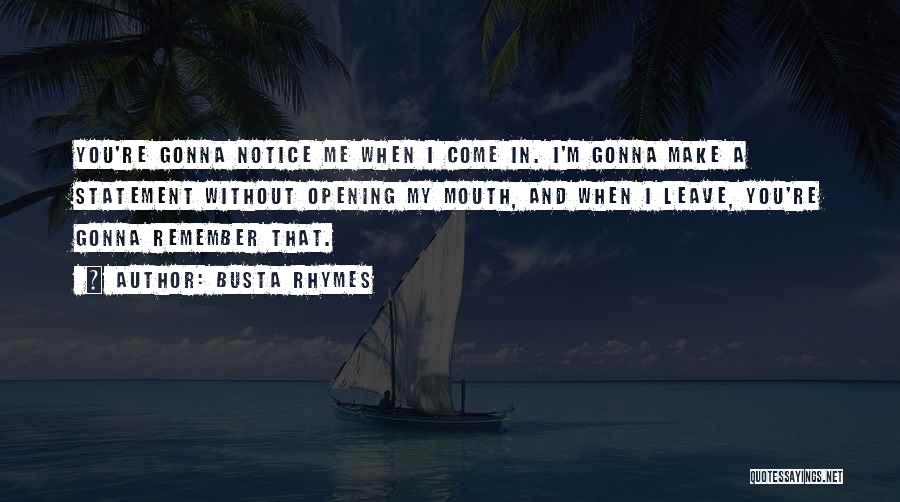 Busta Rhymes Quotes: You're Gonna Notice Me When I Come In. I'm Gonna Make A Statement Without Opening My Mouth, And When I