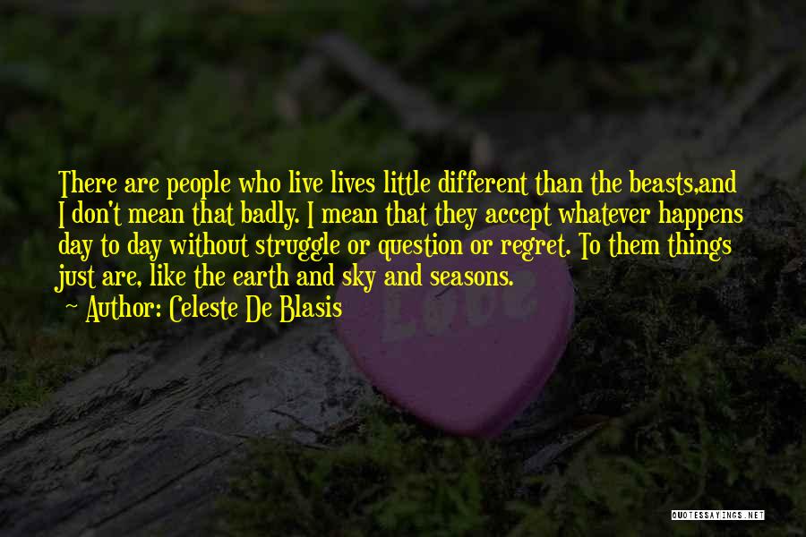 Celeste De Blasis Quotes: There Are People Who Live Lives Little Different Than The Beasts,and I Don't Mean That Badly. I Mean That They