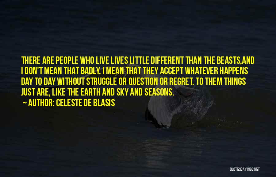 Celeste De Blasis Quotes: There Are People Who Live Lives Little Different Than The Beasts,and I Don't Mean That Badly. I Mean That They