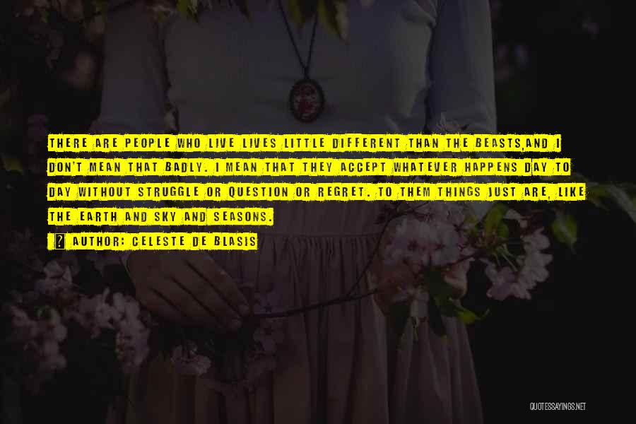 Celeste De Blasis Quotes: There Are People Who Live Lives Little Different Than The Beasts,and I Don't Mean That Badly. I Mean That They