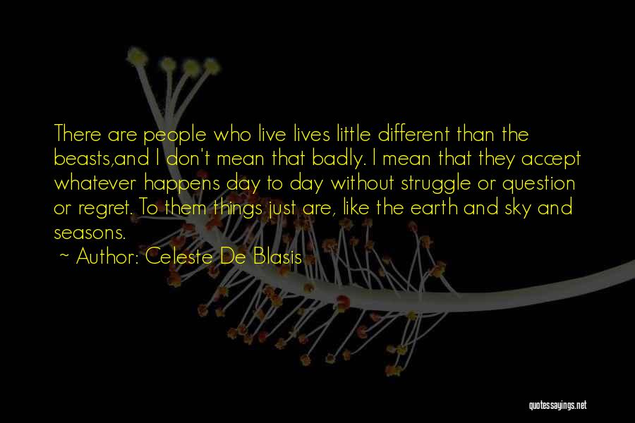Celeste De Blasis Quotes: There Are People Who Live Lives Little Different Than The Beasts,and I Don't Mean That Badly. I Mean That They
