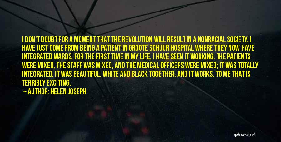 Helen Joseph Quotes: I Don't Doubt For A Moment That The Revolution Will Result In A Nonracial Society. I Have Just Come From