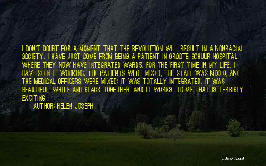 Helen Joseph Quotes: I Don't Doubt For A Moment That The Revolution Will Result In A Nonracial Society. I Have Just Come From
