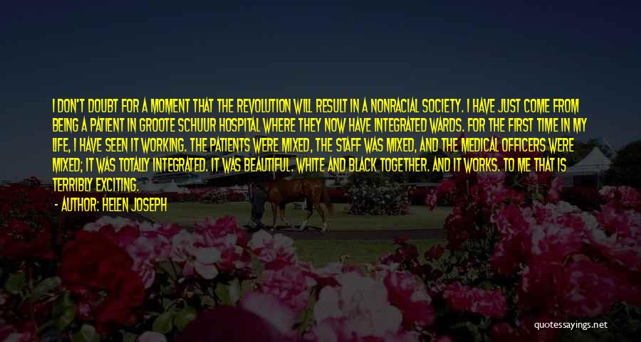 Helen Joseph Quotes: I Don't Doubt For A Moment That The Revolution Will Result In A Nonracial Society. I Have Just Come From