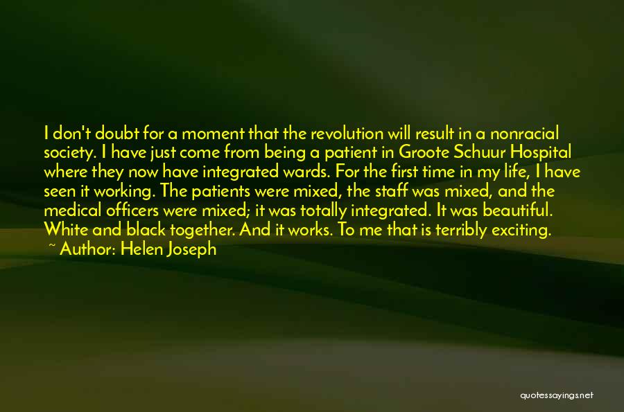 Helen Joseph Quotes: I Don't Doubt For A Moment That The Revolution Will Result In A Nonracial Society. I Have Just Come From