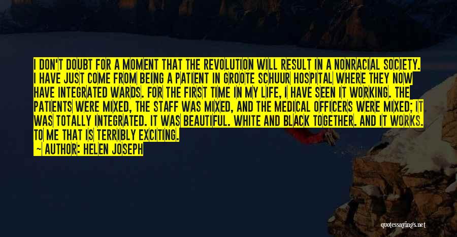 Helen Joseph Quotes: I Don't Doubt For A Moment That The Revolution Will Result In A Nonracial Society. I Have Just Come From