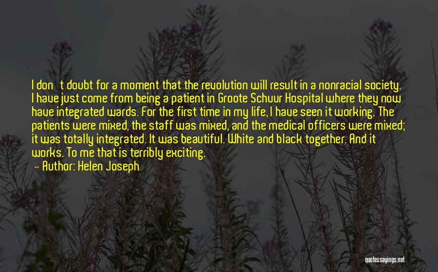 Helen Joseph Quotes: I Don't Doubt For A Moment That The Revolution Will Result In A Nonracial Society. I Have Just Come From