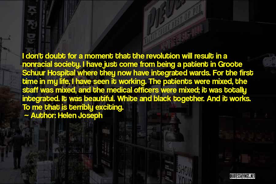 Helen Joseph Quotes: I Don't Doubt For A Moment That The Revolution Will Result In A Nonracial Society. I Have Just Come From