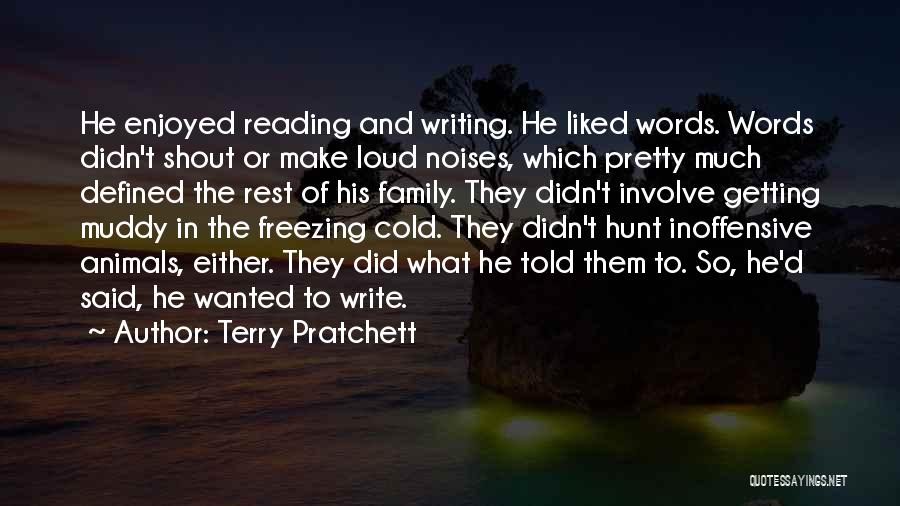 Terry Pratchett Quotes: He Enjoyed Reading And Writing. He Liked Words. Words Didn't Shout Or Make Loud Noises, Which Pretty Much Defined The