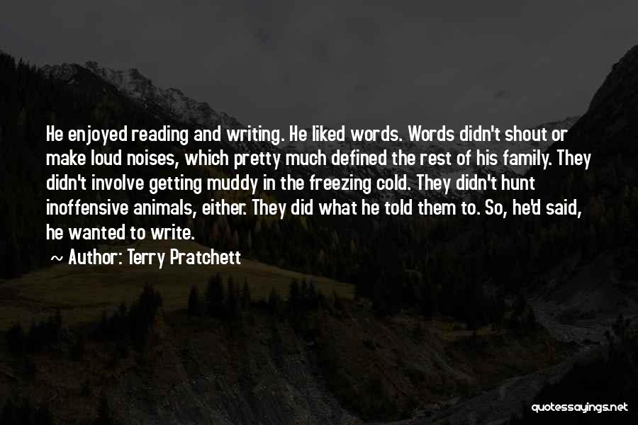 Terry Pratchett Quotes: He Enjoyed Reading And Writing. He Liked Words. Words Didn't Shout Or Make Loud Noises, Which Pretty Much Defined The