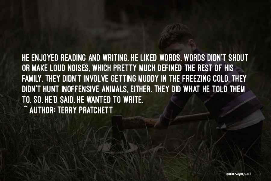 Terry Pratchett Quotes: He Enjoyed Reading And Writing. He Liked Words. Words Didn't Shout Or Make Loud Noises, Which Pretty Much Defined The