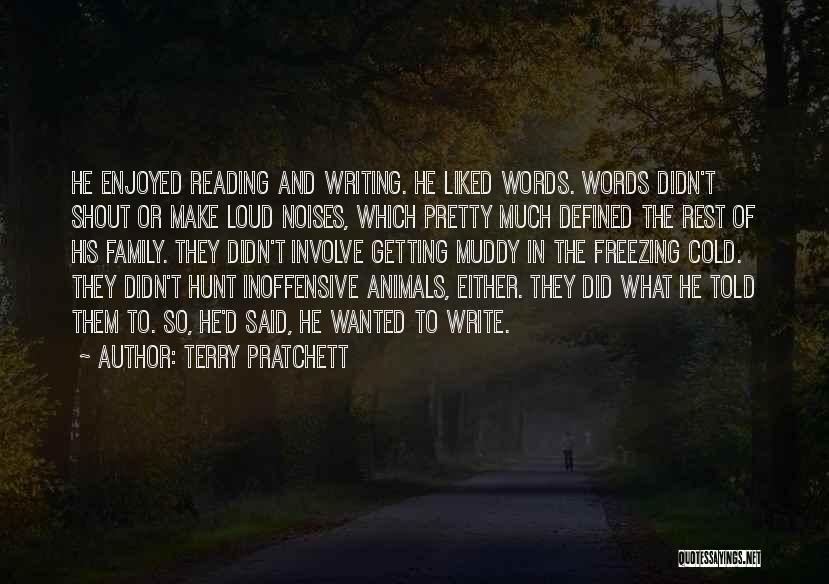 Terry Pratchett Quotes: He Enjoyed Reading And Writing. He Liked Words. Words Didn't Shout Or Make Loud Noises, Which Pretty Much Defined The