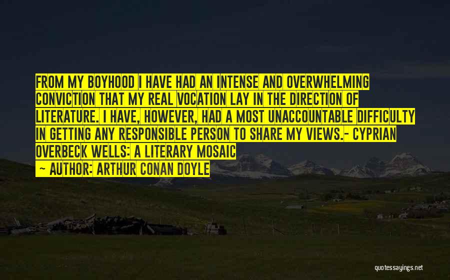 Arthur Conan Doyle Quotes: From My Boyhood I Have Had An Intense And Overwhelming Conviction That My Real Vocation Lay In The Direction Of