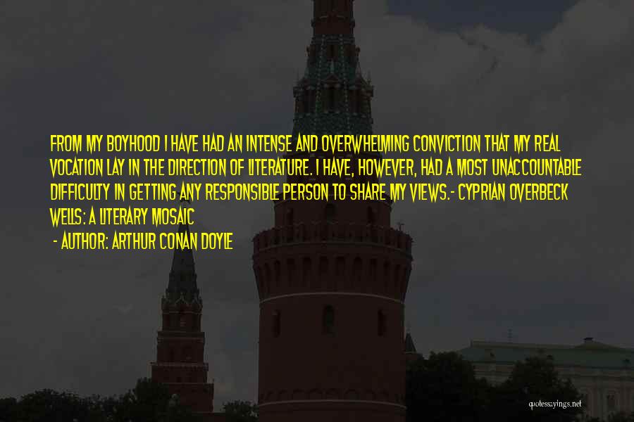 Arthur Conan Doyle Quotes: From My Boyhood I Have Had An Intense And Overwhelming Conviction That My Real Vocation Lay In The Direction Of