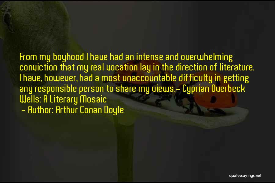 Arthur Conan Doyle Quotes: From My Boyhood I Have Had An Intense And Overwhelming Conviction That My Real Vocation Lay In The Direction Of