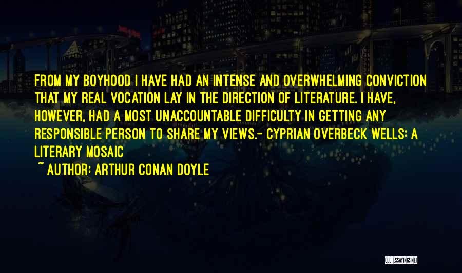 Arthur Conan Doyle Quotes: From My Boyhood I Have Had An Intense And Overwhelming Conviction That My Real Vocation Lay In The Direction Of