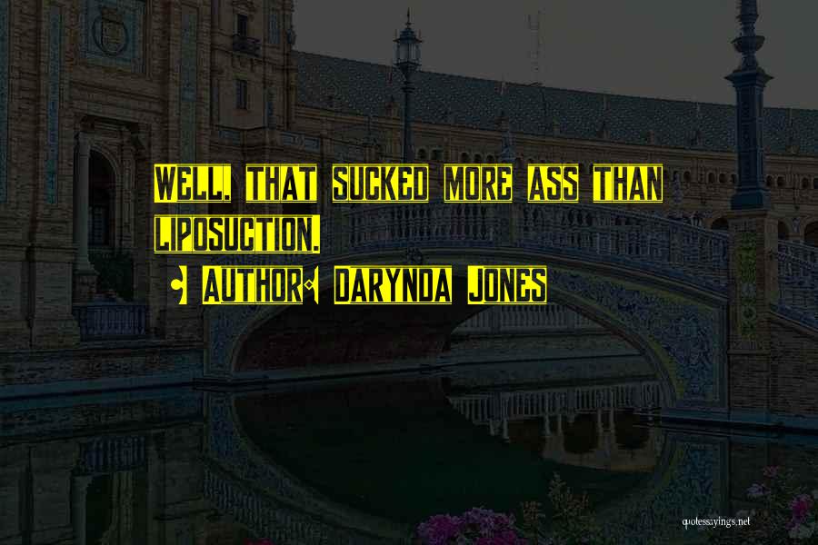Darynda Jones Quotes: Well, That Sucked More Ass Than Liposuction.
