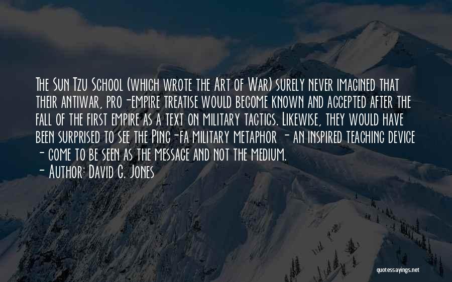 David G. Jones Quotes: The Sun Tzu School (which Wrote The Art Of War) Surely Never Imagined That Their Antiwar, Pro-empire Treatise Would Become