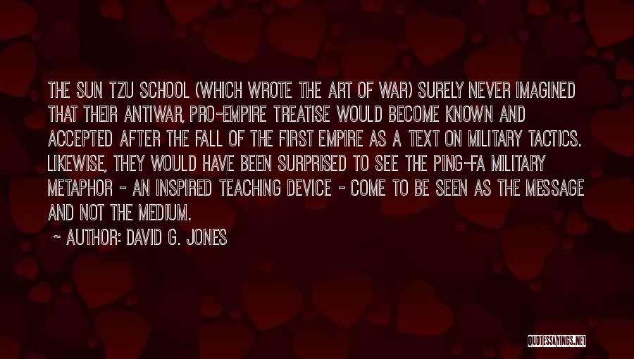 David G. Jones Quotes: The Sun Tzu School (which Wrote The Art Of War) Surely Never Imagined That Their Antiwar, Pro-empire Treatise Would Become