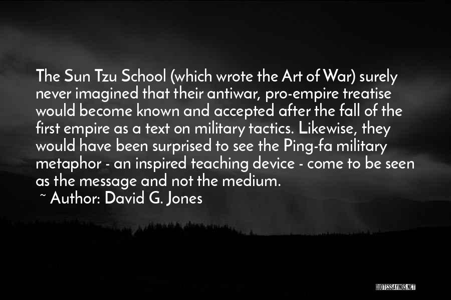 David G. Jones Quotes: The Sun Tzu School (which Wrote The Art Of War) Surely Never Imagined That Their Antiwar, Pro-empire Treatise Would Become