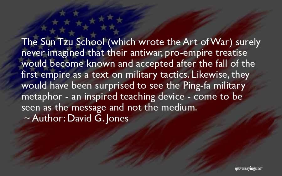 David G. Jones Quotes: The Sun Tzu School (which Wrote The Art Of War) Surely Never Imagined That Their Antiwar, Pro-empire Treatise Would Become