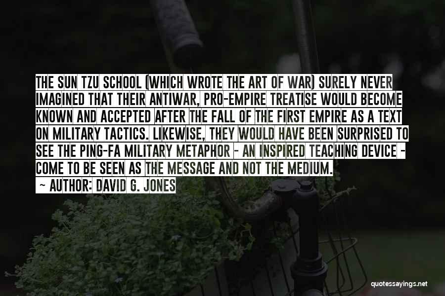 David G. Jones Quotes: The Sun Tzu School (which Wrote The Art Of War) Surely Never Imagined That Their Antiwar, Pro-empire Treatise Would Become