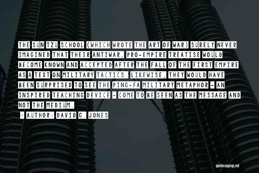 David G. Jones Quotes: The Sun Tzu School (which Wrote The Art Of War) Surely Never Imagined That Their Antiwar, Pro-empire Treatise Would Become