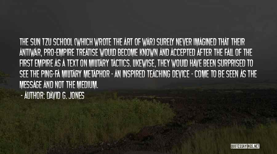 David G. Jones Quotes: The Sun Tzu School (which Wrote The Art Of War) Surely Never Imagined That Their Antiwar, Pro-empire Treatise Would Become