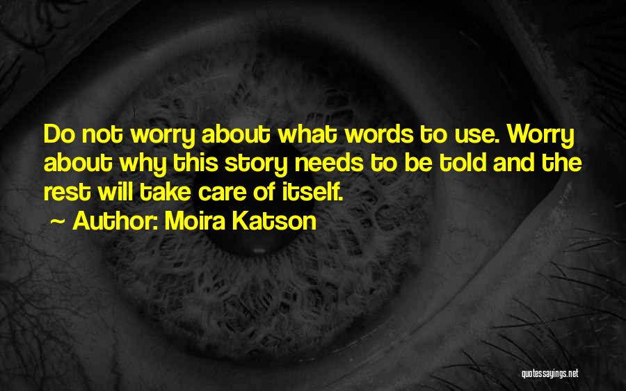 Moira Katson Quotes: Do Not Worry About What Words To Use. Worry About Why This Story Needs To Be Told And The Rest