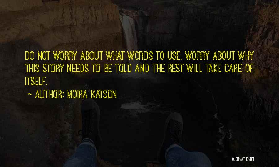 Moira Katson Quotes: Do Not Worry About What Words To Use. Worry About Why This Story Needs To Be Told And The Rest