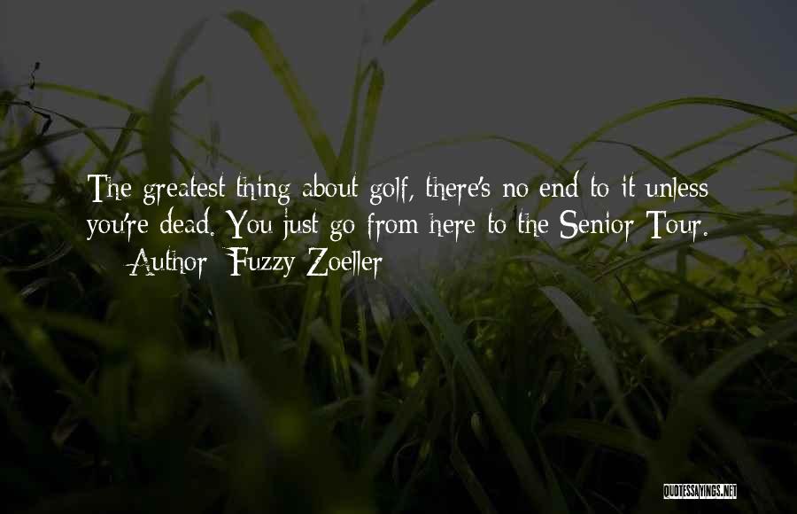 Fuzzy Zoeller Quotes: The Greatest Thing About Golf, There's No End To It Unless You're Dead. You Just Go From Here To The