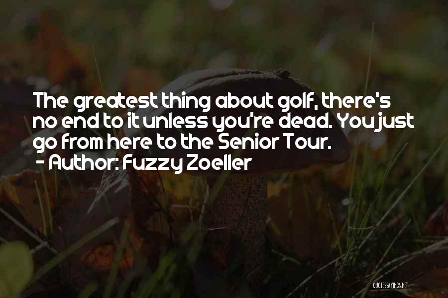 Fuzzy Zoeller Quotes: The Greatest Thing About Golf, There's No End To It Unless You're Dead. You Just Go From Here To The