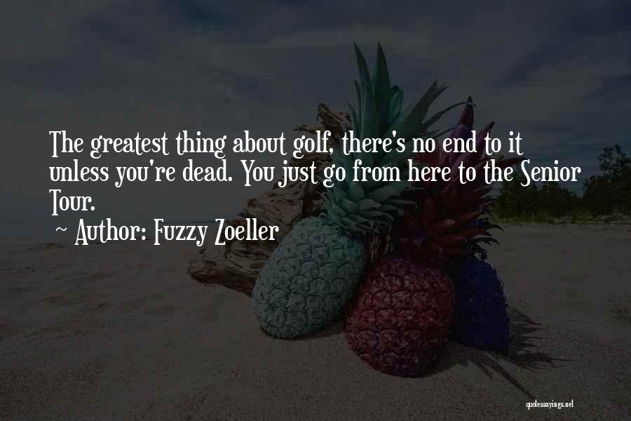 Fuzzy Zoeller Quotes: The Greatest Thing About Golf, There's No End To It Unless You're Dead. You Just Go From Here To The
