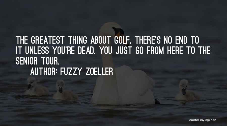 Fuzzy Zoeller Quotes: The Greatest Thing About Golf, There's No End To It Unless You're Dead. You Just Go From Here To The