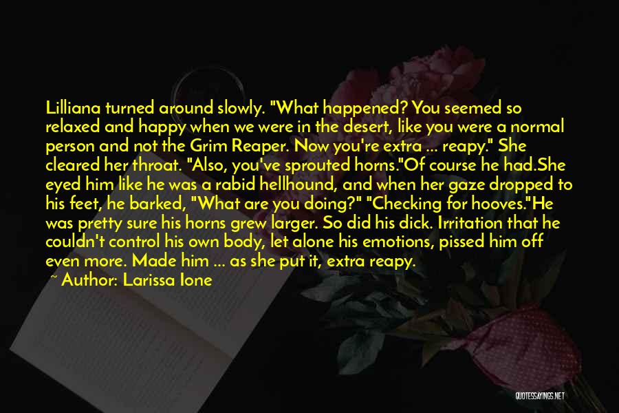 Larissa Ione Quotes: Lilliana Turned Around Slowly. What Happened? You Seemed So Relaxed And Happy When We Were In The Desert, Like You