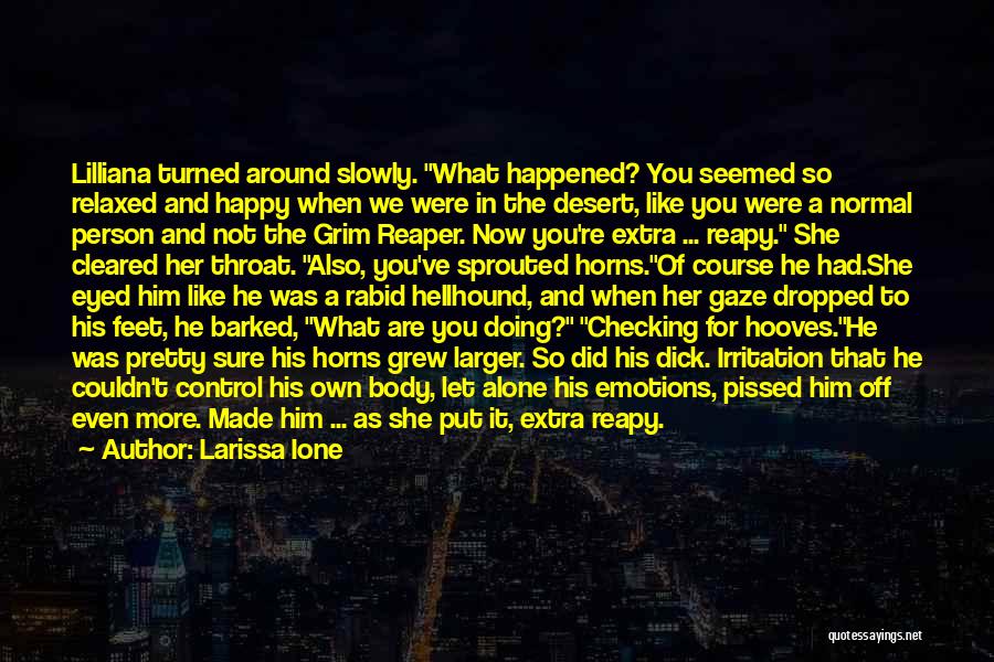 Larissa Ione Quotes: Lilliana Turned Around Slowly. What Happened? You Seemed So Relaxed And Happy When We Were In The Desert, Like You