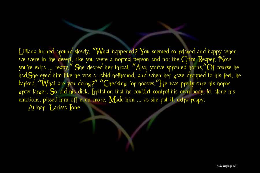 Larissa Ione Quotes: Lilliana Turned Around Slowly. What Happened? You Seemed So Relaxed And Happy When We Were In The Desert, Like You