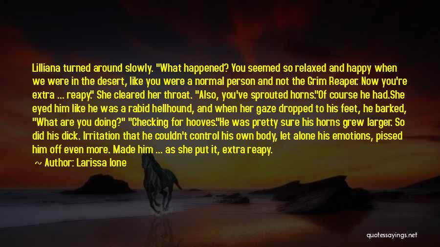Larissa Ione Quotes: Lilliana Turned Around Slowly. What Happened? You Seemed So Relaxed And Happy When We Were In The Desert, Like You