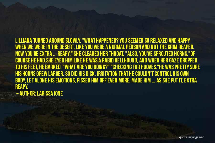 Larissa Ione Quotes: Lilliana Turned Around Slowly. What Happened? You Seemed So Relaxed And Happy When We Were In The Desert, Like You