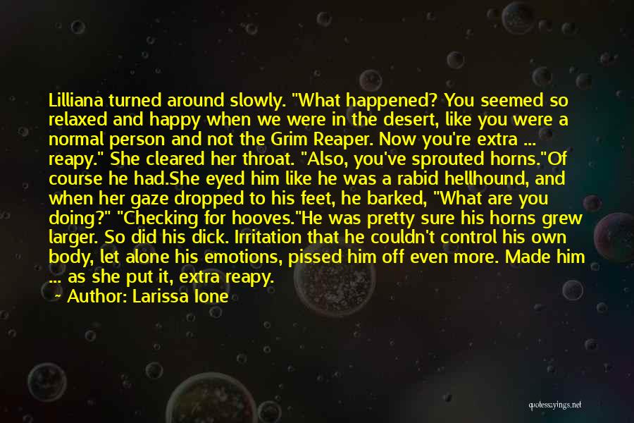 Larissa Ione Quotes: Lilliana Turned Around Slowly. What Happened? You Seemed So Relaxed And Happy When We Were In The Desert, Like You