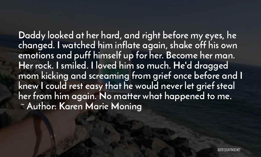 Karen Marie Moning Quotes: Daddy Looked At Her Hard, And Right Before My Eyes, He Changed. I Watched Him Inflate Again, Shake Off His